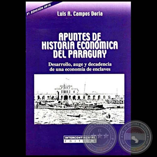 APUNTES DE HISTORIA ECONÓMICA DEL PARAGUAY - 3ª. Edición - Autor: LUIS A. CAMPOS DORIA - Año 2016